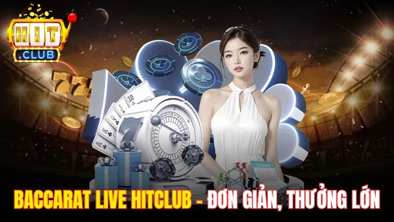 Baccarat Live Hitclub - Game Bài Đơn Giản, Dễ Nhận Thưởng Lớn