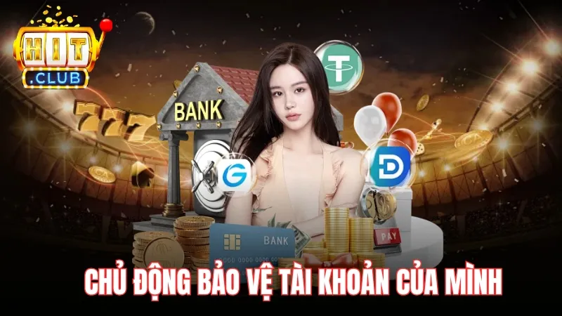 bao ve tai khoan trong chinh sach mien tru trach nhiem hitclub Hãy tự chủ động bảo vệ tài khoản của mình để được miễn trừ trách nhiệm