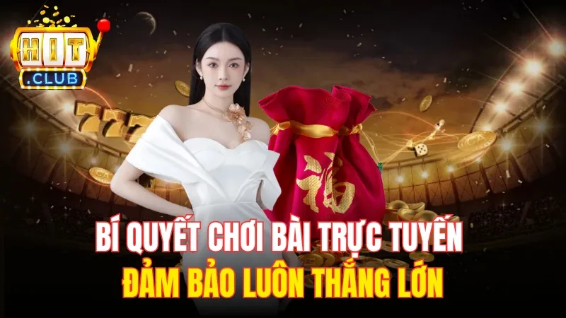 bi quyet choi bai truc tuyen hitclub Bí quyết chơi bài trực tuyến đảm bảo luôn thắng lớn