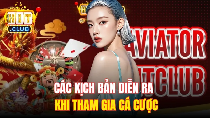 cac kich ban tai aviator hitclub Các kịch bản diễn ra khi tham gia cá cược