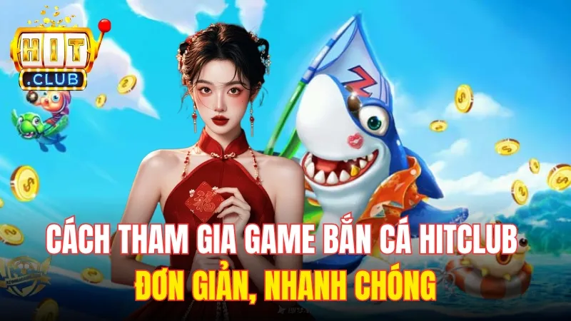 cach tham gia ban ca hitclub Cách tham gia game bắn cá HitClub đơn giản