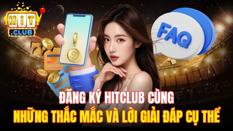 dang ky hitclub cung nhung thac mac va loi giai dap cu the Đăng ký Hitclub cùng những thắc mắc và lời giải đáp cụ thể