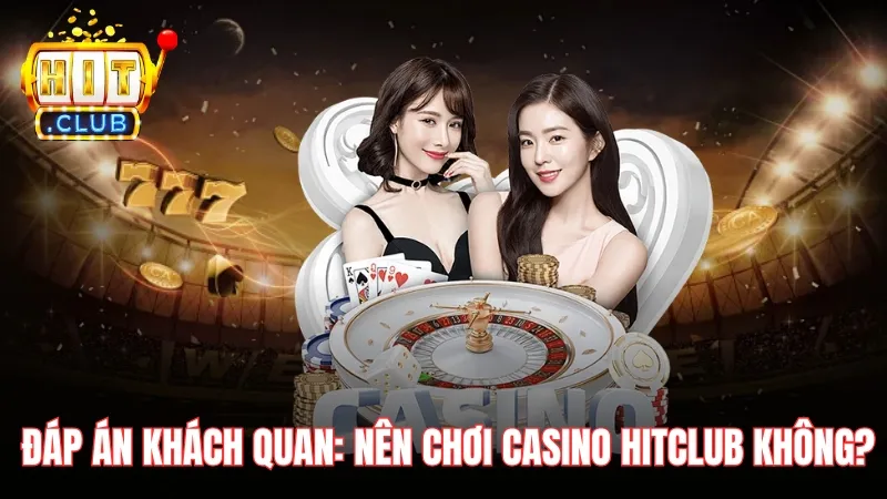 dap an cau hoi co nen choi live casino tren hitclub khong Đáp án khách quan cho câu hỏi: Có nên chơi Live Casino trên Hitclub không?