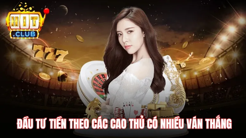 Đầu tư tiền theo các cao thủ có nhiều ván thắng