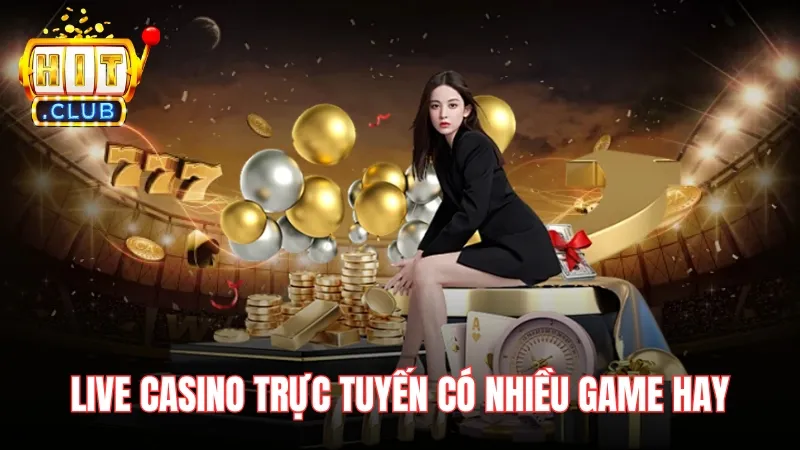 Live Casino đổi thưởng trực tuyến có nhiều game hay