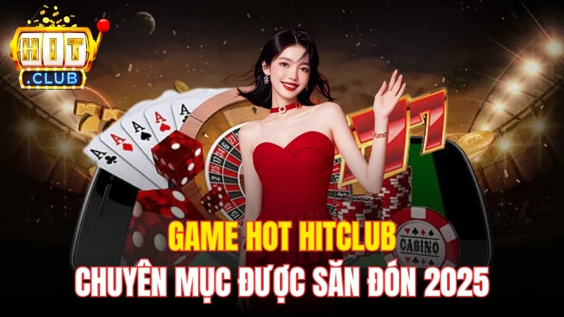 game hot hitclub Game Hot Hitclub - Chuyên Mục Nức Tiếng Được Săn Đón 2025