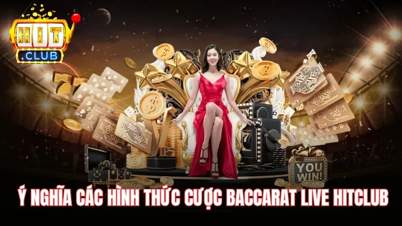 Chi tiết ý nghĩa các hình thức cược Baccarat Live Hitclub quen thuộc