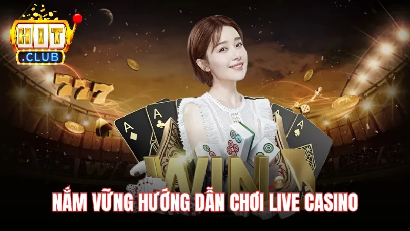 Nắm vững hướng dẫn chơi Live Casino trên Hitclub cho người mới