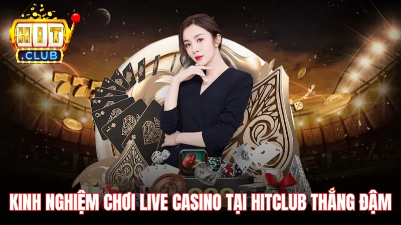 Kinh nghiệm chơi Live Casino tại HitClub dễ thắng đậm