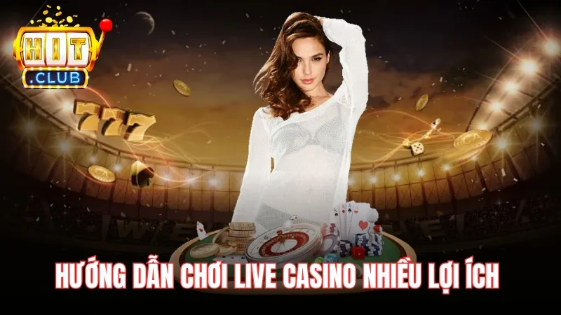 Hướng dẫn chơi Live Casino trên Hitclub cho người mới có nhiều lợi ích 