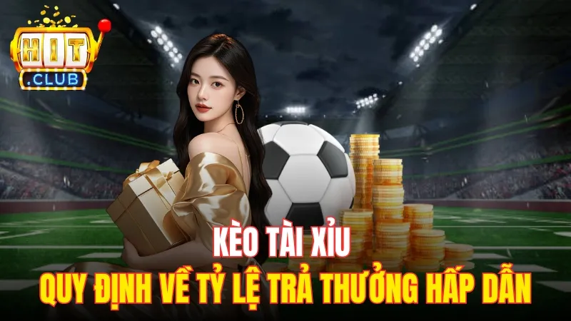 keo tai xiu tai k the thao hitclub Kèo tài xỉu có quy định về tỷ lệ trả thưởng hấp dẫn