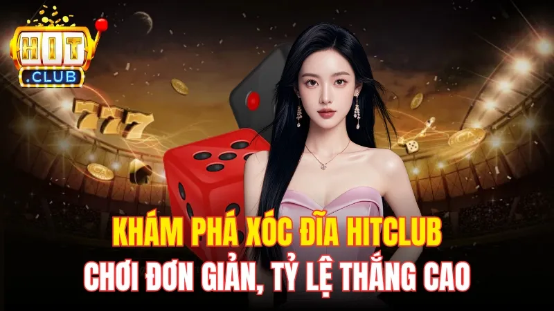 Khám Phá Xóc Đĩa Hitclub - Chơi Đơn Giản, Tỷ Lệ Thắng Cao