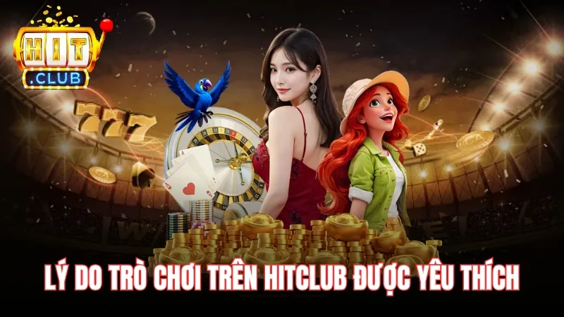 li do nen choi tro choi hot nhat tren hitclub hom nay Lý do trò chơi hot nhất trên Hitclub hôm nay được yêu thích
