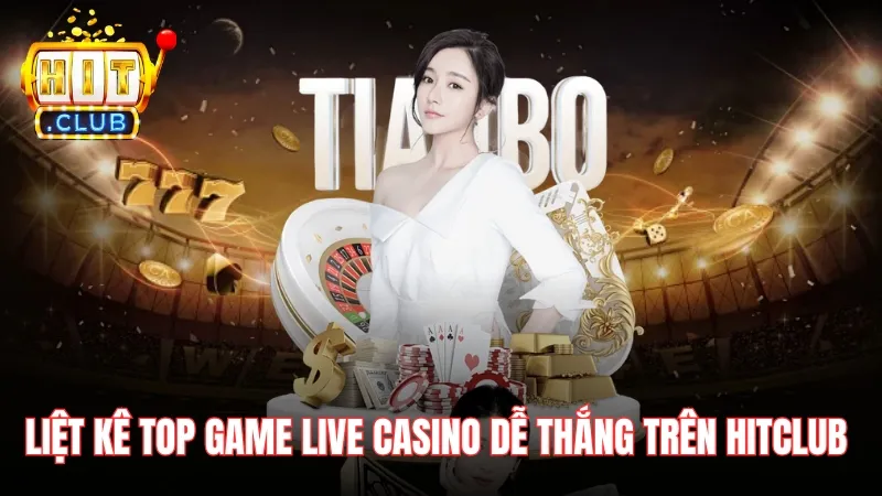 liet ke top game live casino de thang tren hitclub Liệt kê top game Live Casino dễ thắng trên Hitclub cho tân thủ