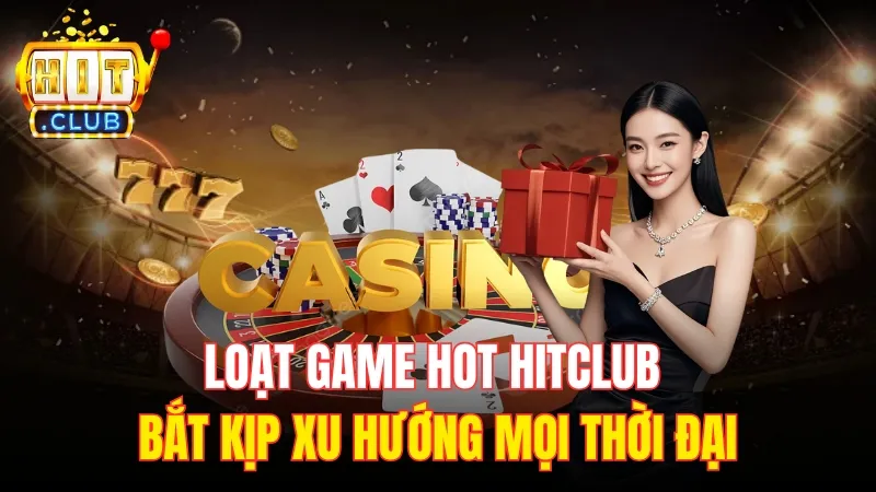 loat game hot hitclub noi bat Loạt game hot HitClub bắt kịp xu hướng mọi thời đại