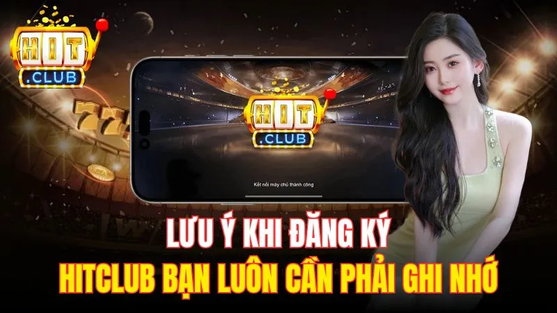 luu y khi dang ky hitclub ban luon can phai ghi nho Lưu ý khi đăng ký Hitclub bạn luôn cần phải ghi nhớ