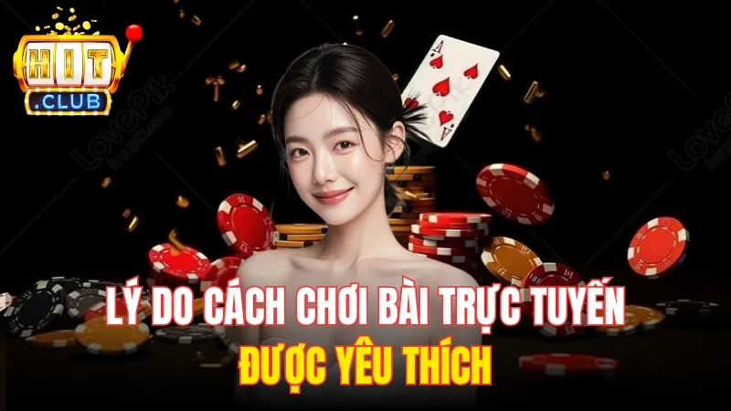 ly do choi bai truc tuyen hitclub duoc yeu thich Lý do cách chơi bài trực tuyến được yêu thích