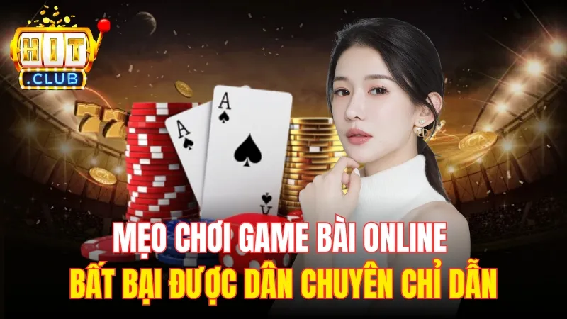 meo choi game bai online Mẹo chơi game bài online bất bại được dân chuyên chỉ dẫn