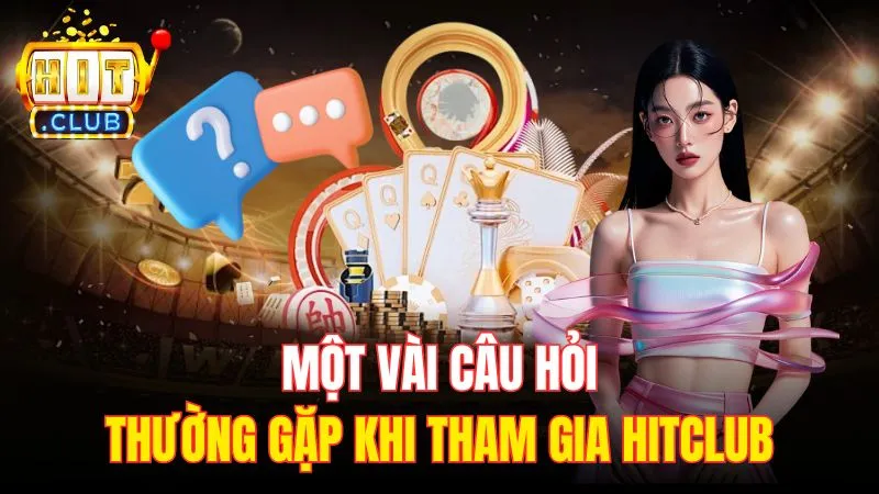 mot vai cau hoi thuong gap khi tham gia hitclub Một vài câu hỏi thường gặp khi tham gia Hitclub