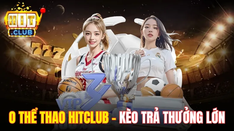 Tham Gia O Thể Thao Hitclub - Đặt Cược Các Kèo Trả Thưởng Lớn 