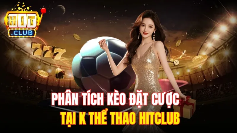 phan tich keo tai k the thao hitclub Phân tích kèo đặt cược tại K thể thao Hitclub