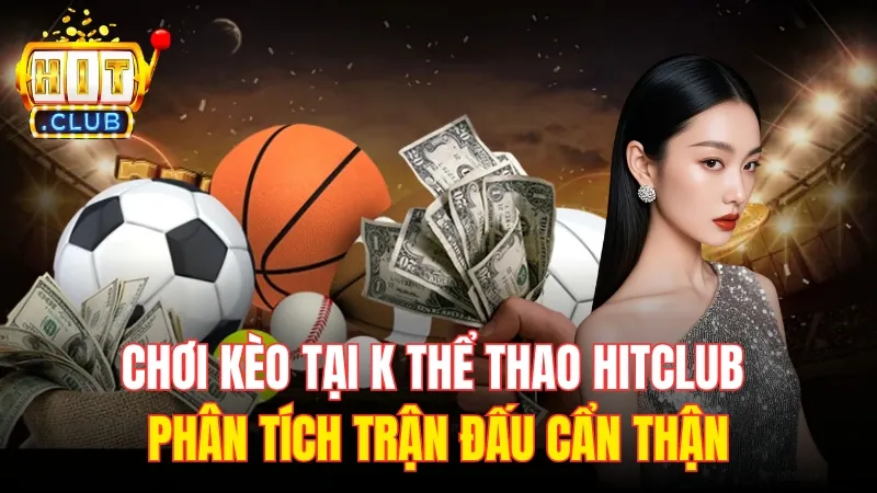 phan tich tran dau k the thao hitclub Chơi kèo tại K thể thao Hitclub cần phân tích trận đấu