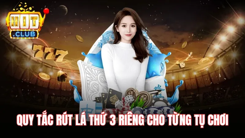 Quy tắc rút lá thứ 3 riêng cho từng tụ chơi