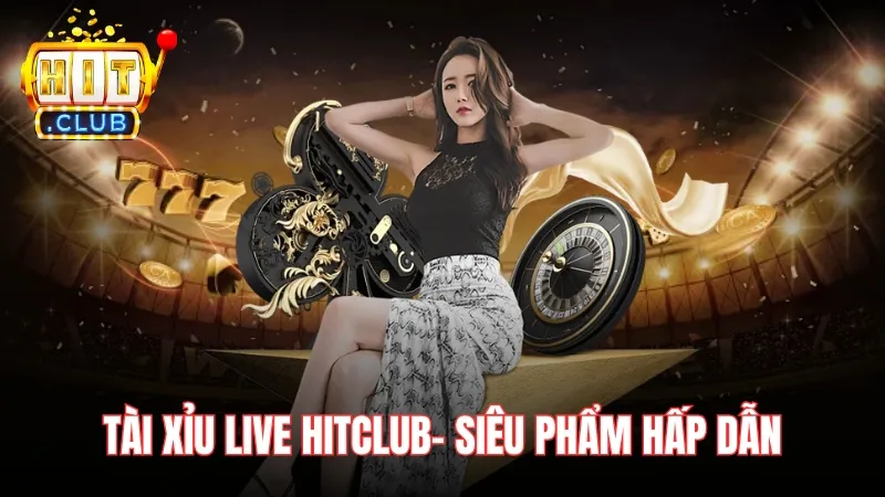 sieu pham tai tai xiu live hitclub Tài Xỉu Live Hitclub- Siêu phẩm giải trí nhanh, hấp dẫn