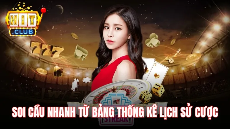 Soi cầu nhanh từ bảng thống kê lịch sử cược