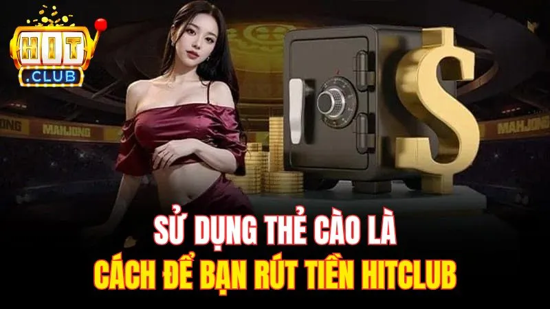 su dung the cao la cach de ban rut tien hitclub Sử dụng thẻ cào là cách để bạn rút tiền Hitclub