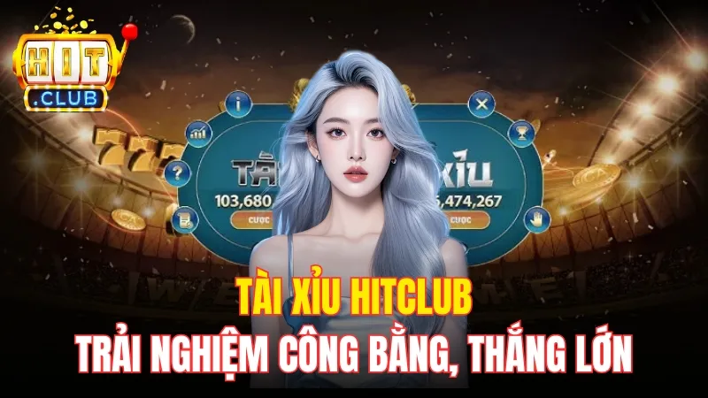 Tài Xỉu Hitclub – Trải Nghiệm Công Bằng, Thắng Lớn Mỗi Ngày