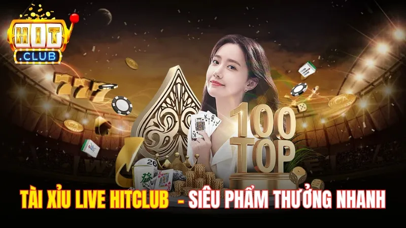 Tài Xỉu Live Hitclub - Siêu Phẩm Thu Hút, Tăng Thưởng Nhanh
