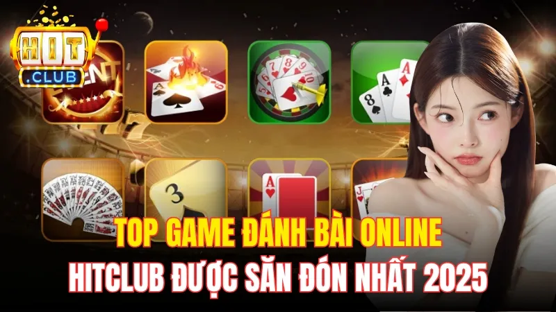 Top Game Đánh Bài Online HitClub Được Săn Đón Nhất 2025