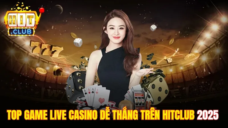 Top Game Live Casino Dễ Thắng Trên Hitclub Cho Năm 2025