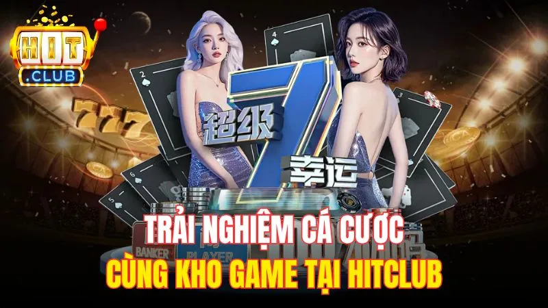 trai nghiem ca cuoc cung kho game tai hitclub Trải nghiệm cá cược cùng kho game tại Hitclub