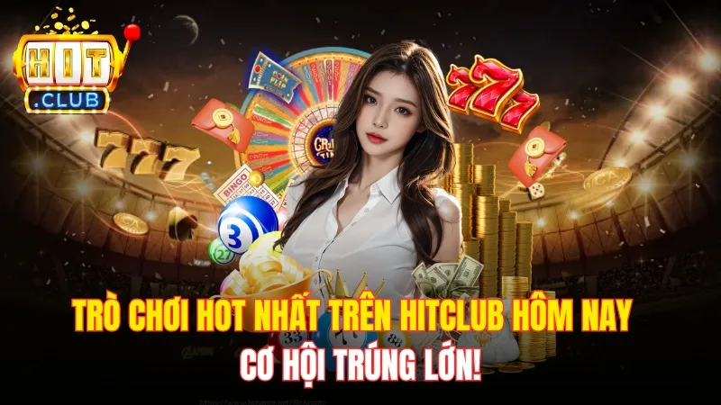 Trò Chơi Hot Nhất Trên Hitclub Hôm Nay – Cơ Hội Trúng Lớn!