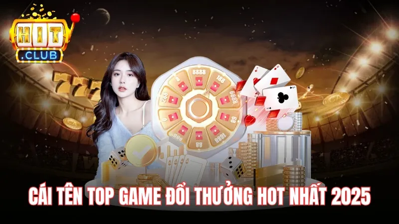 tua game tai top game doi thuong hot nhat 2025 Những tựa game phong phú xứng đáng top game đổi thưởng hot nhất 2025