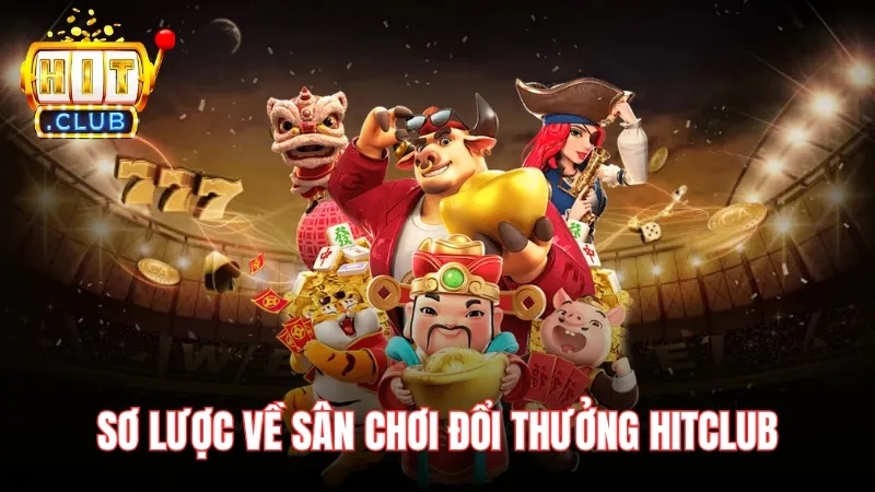 Sơ lược vài nét về sân chơi đổi thưởng HitClub Sơ lược vài nét về sân chơi đổi thưởng HitClub