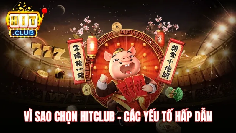 Vì sao chọn HitClub và dẫn chứng khách quan về các yếu tố hấp dẫn Vì sao chọn HitClub và dẫn chứng khách quan về các yếu tố hấp dẫn