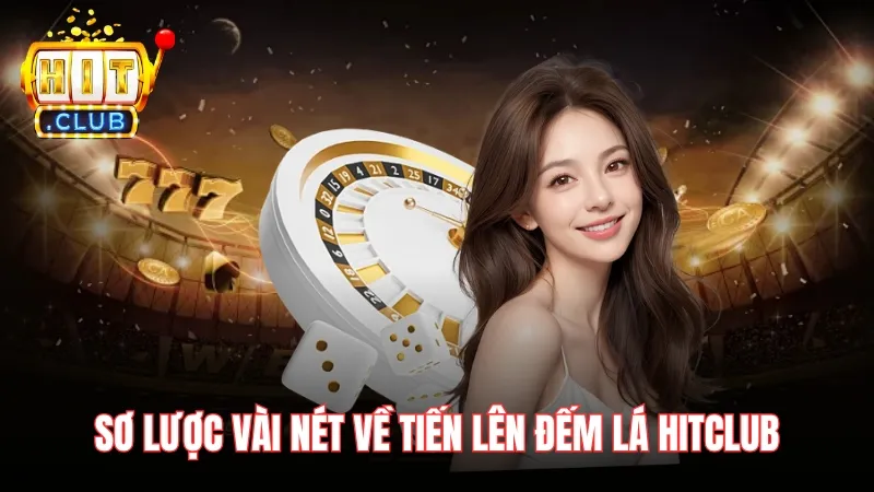 Sơ lược vài nét về Tiến lên đếm lá HitClub Sơ lược vài nét về Tiến lên đếm lá HitClub