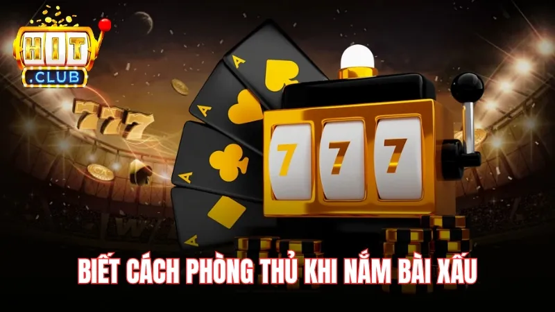 Biết cách phòng thủ khi nắm bài xấu Biết cách phòng thủ khi nắm bài xấu