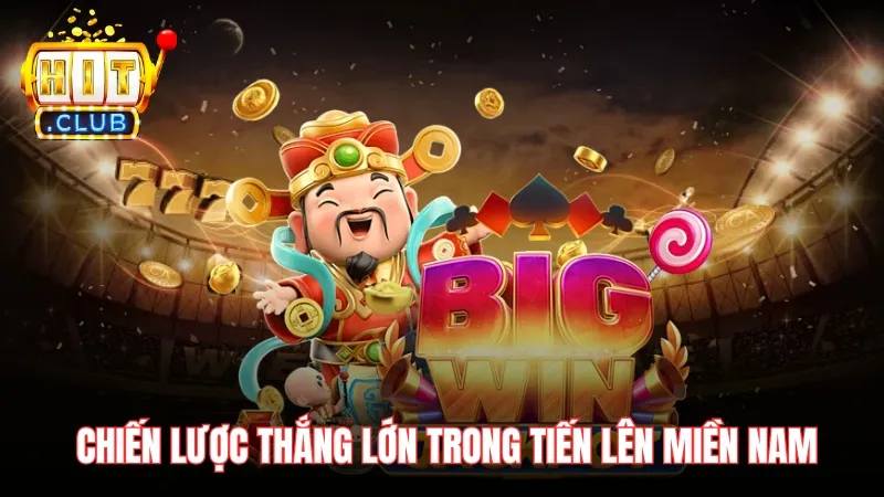 Những chiến lược để thắng lớn trong Tiến Lên Miền Nam HitClub Những chiến lược để thắng lớn trong Tiến Lên Miền Nam HitClub