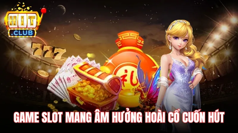 Những trò chơi slot mang âm hưởng hoài cổ đầy cuốn hút Những trò chơi slot mang âm hưởng hoài cổ đầy cuốn hút
