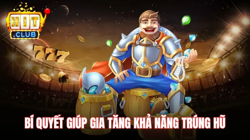 Bí quyết giúp gia tăng khả năng trúng hũ Bí quyết giúp gia tăng khả năng trúng hũ