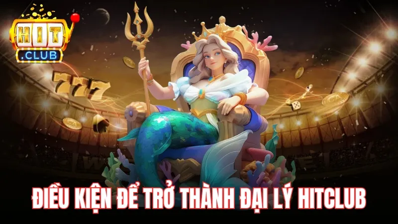 Điều kiện cần đáp ứng để trở thành đại lý HitClub Điều kiện cần đáp ứng để trở thành đại lý HitClub