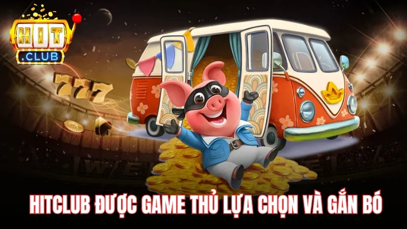 Vì đâu Hitclub luôn được game thủ lựa chọn và gắn bó