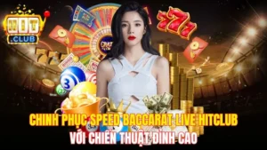 Chinh Phục Speed Baccarat Live Hitclub Với Chiến Thuật Đỉnh Cao