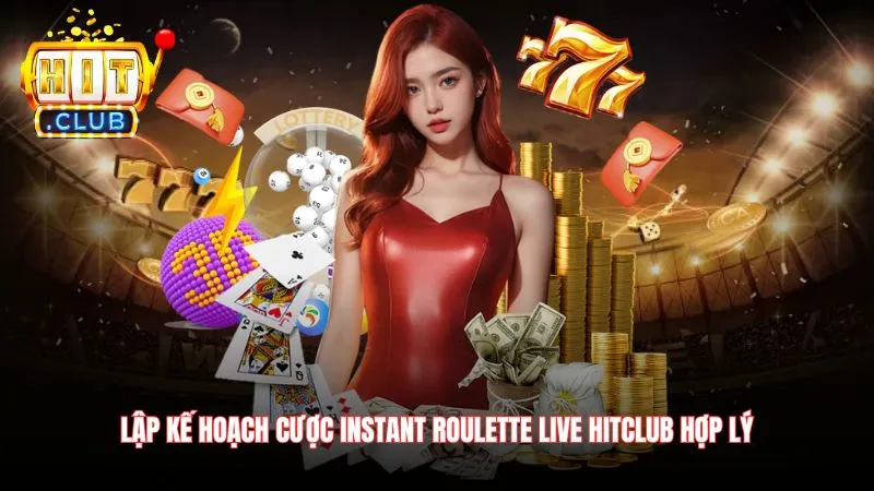 Lap ke hoach cuoc instant roulette live Hitclub hop ly Lập kế hoạch cược instant roulette live Hitclub hợp lý