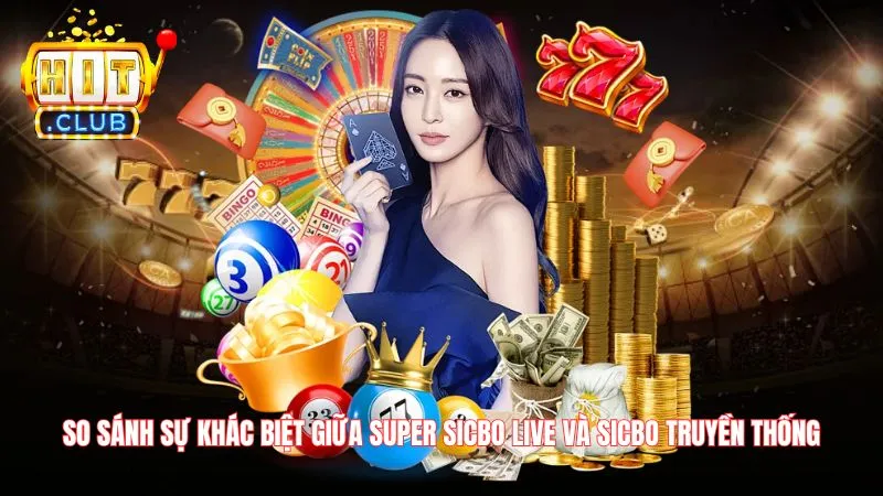 So sánh sự khác biệt giữa Super Sicbo Live và Sicbo truyền thống