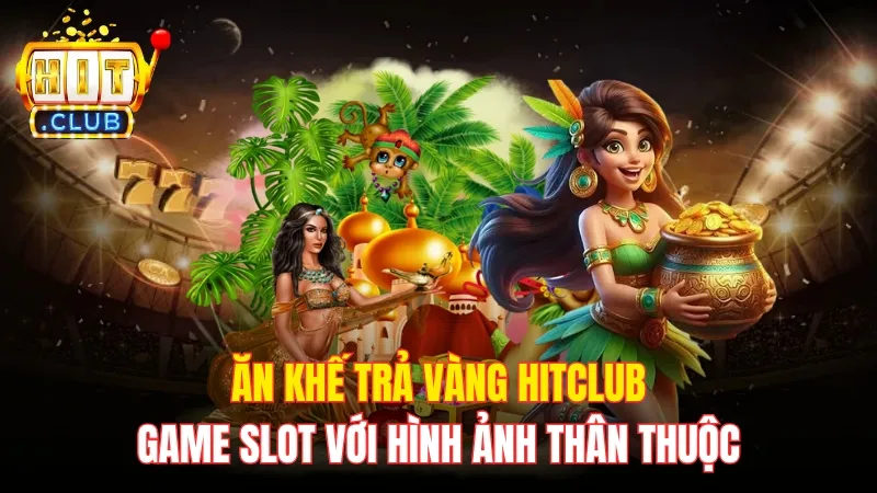 Ăn Khế Trả Vàng Hitclub - Game Slot Với Hình Ảnh Thân Thuộc